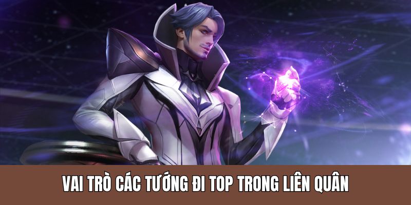 Các Tướng Đi Top Trong Liên Quân Có Thể Bạn Chưa Biết 6 Các tướng đi top trong Liên Quân đóng vai trò quan trọng